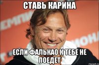 ставь карина если фалькао к тебе не поедет
