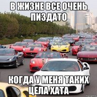 в жизне все очень пиздато когда у меня таких цела хата