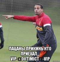  пацаны прикинь кто приехал... vip-★oiitimict★-vip