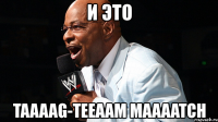 и это taaaag-teeaam maaaatch