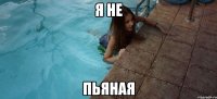 я не пьяная