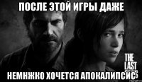 после этой игры даже немнжко хочется апокалипсис