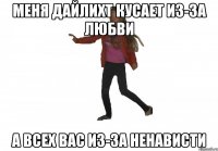 меня дайлихт кусает из-за любви а всех вас из-за ненависти
