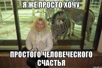 я же просто хочу простого человеческого счастья