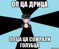 оп ца дрица оп ца ца сожрали голубца