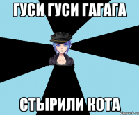 гуси гуси гагага стырили кота