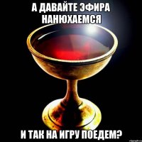 а давайте эфира нанюхаемся и так на игру поедем?