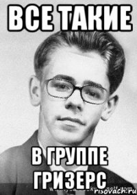 все такие в группе гризерс