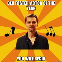 ben foster, actor of the year you will begin