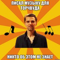 писал музыку для торчвуда никто об этом не знает
