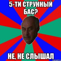 5-ти струнный бас? не, не слышал