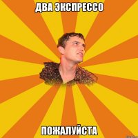 два экспрессо пожалуйста