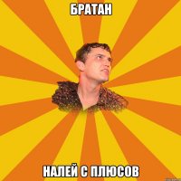 братан налей с плюсов