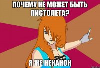 почему не может быть пистолета? я же неканон