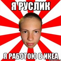 я руслик я работою в икеа