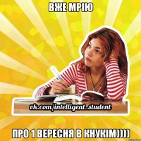 вже мрію про 1 вересня в кнукім))))