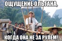 ощущение ольгана, когда она не за рулем!