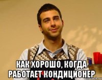  как хорошо, когда работает кондиционер