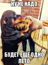 ну не надо будет ещё одно лето
