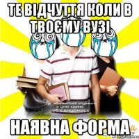 те відчуття коли в твоєму вузі наявна форма