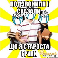 подзвонили і сказали, що я староста групи
