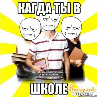 кагда ты в школе