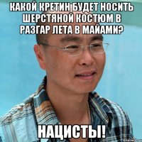 какой кретин будет носить шерстяной костюм в разгар лета в майами? нацисты!