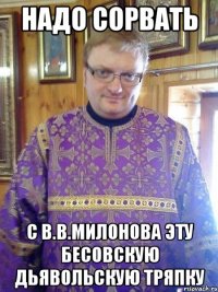 надо сорвать с в.в.милонова эту бесовскую дьявольскую тряпку