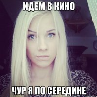 идем в кино чур я по середине