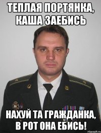 теплая портянка, каша заебись нахуй та гражданка, в рот она ебись!