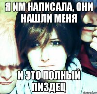 я им написала, они нашли меня и это полный пиздец