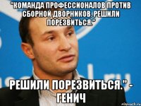 "команда профессионалов против сборной дворников. решили порезвиться." решили порезвиться." - генич