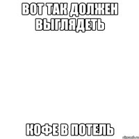 вот так должен выглядеть кофе в потель