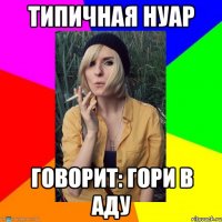 типичная нуар говорит: гори в аду