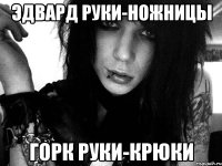 эдвард руки-ножницы горк руки-крюки