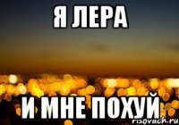 я лера и мне похуй