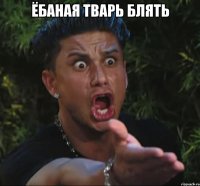 ёбаная тварь блять 