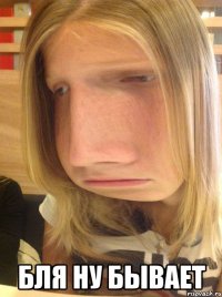  бля ну бывает