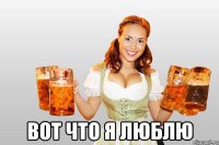  вот что я люблю