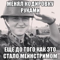 менял кодировку руками еще до того как это стало мейнстримом