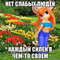 нет слабых людей каждый силён в чём-то своём