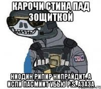 карочи стина пад зощиткой ниодин рипир нипрайдит, а исли пасмиит убью p.s. азаза