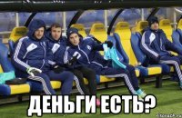  деньги есть?