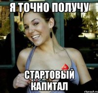я точно получу стартовый капитал