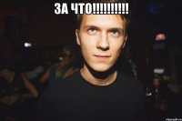 за что!!! 