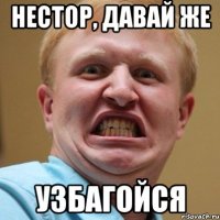 нестор, давай же узбагойся
