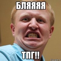бляяяя тпг!!