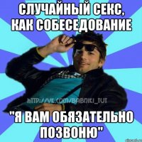 случайный секс, как собеседование "я вам обязательно позвоню"