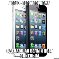 apple - первая фирма сделавшая белый цвет элитным