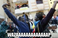  wazaaaaaaaaaaaaap